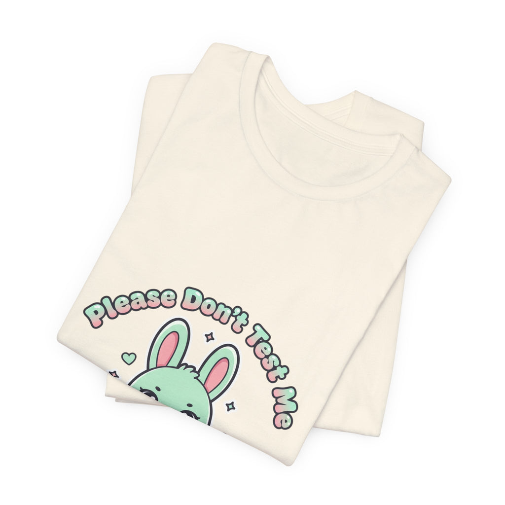 Please Don’t Test Me Bunny Tee | kawaii threat, cute menacing shirt